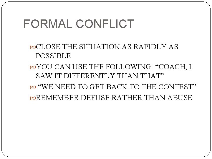 FORMAL CONFLICT CLOSE THE SITUATION AS RAPIDLY AS POSSIBLE YOU CAN USE THE FOLLOWING: