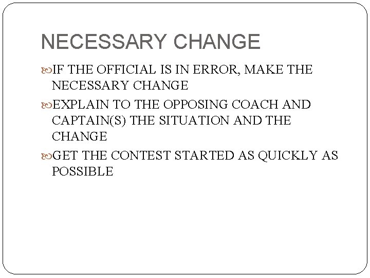 NECESSARY CHANGE IF THE OFFICIAL IS IN ERROR, MAKE THE NECESSARY CHANGE EXPLAIN TO