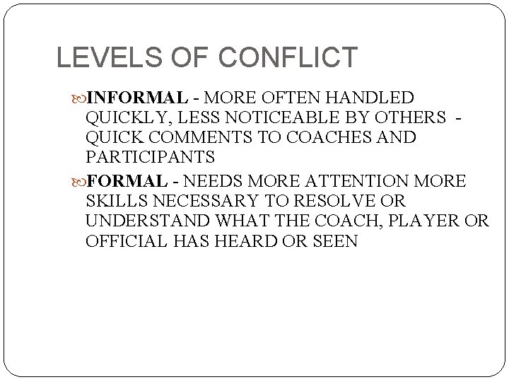 LEVELS OF CONFLICT INFORMAL - MORE OFTEN HANDLED QUICKLY, LESS NOTICEABLE BY OTHERS QUICK