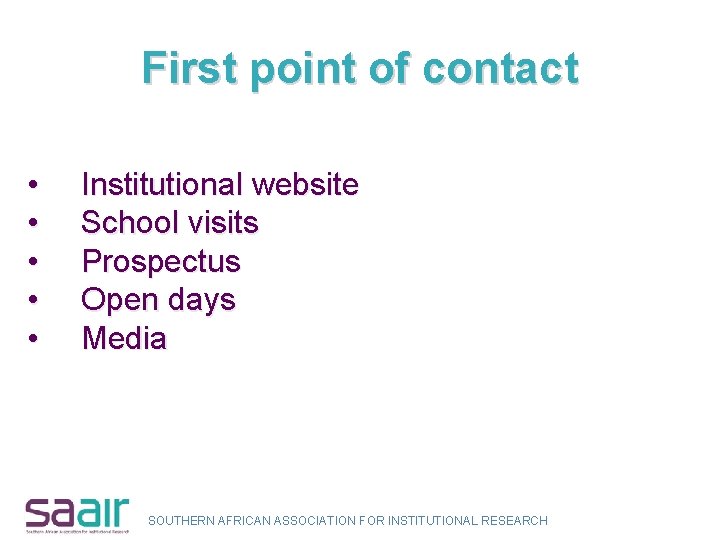 First point of contact • • • Institutional website School visits Prospectus Open days