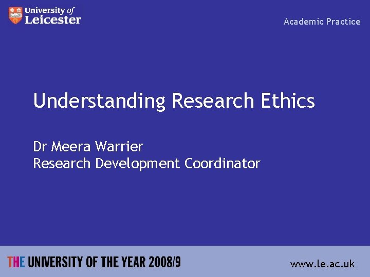 Academic Practice Understanding Research Ethics Dr Meera Warrier Research Development Coordinator www. le. ac.