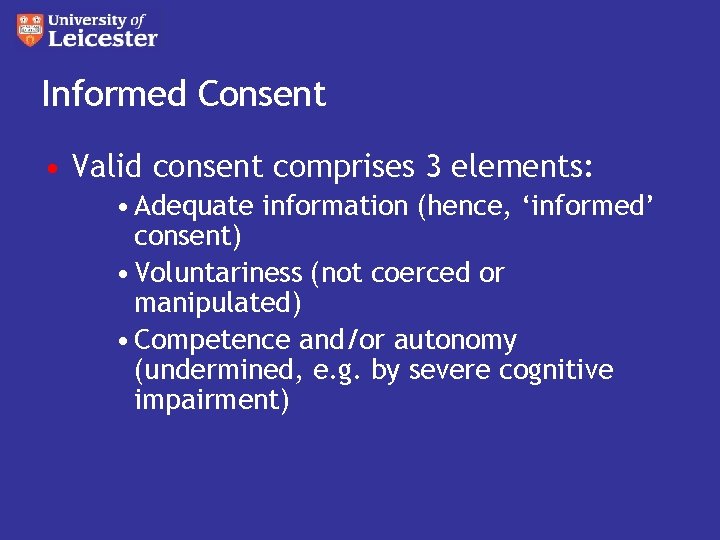 Informed Consent • Valid consent comprises 3 elements: • Adequate information (hence, ‘informed’ consent)