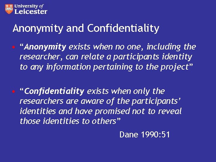 Anonymity and Confidentiality • “Anonymity exists when no one, including the researcher, can relate