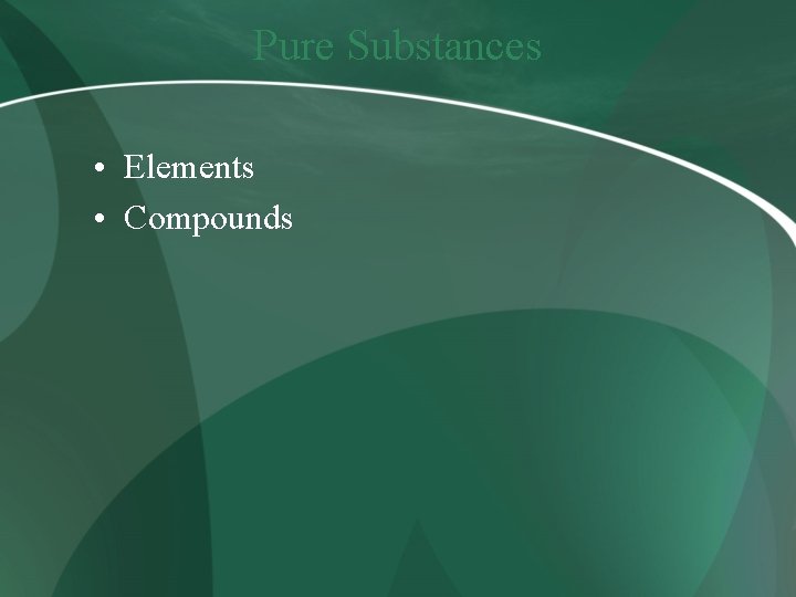 Pure Substances • Elements • Compounds 