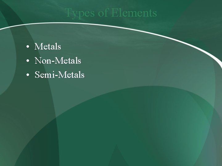 Types of Elements • Metals • Non-Metals • Semi-Metals 
