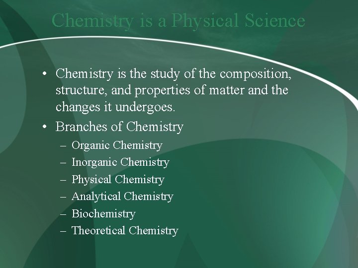 Chemistry is a Physical Science • Chemistry is the study of the composition, structure,