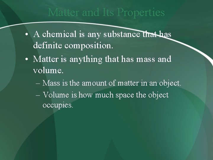 Matter and Its Properties • A chemical is any substance that has definite composition.