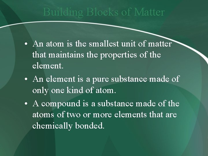Building Blocks of Matter • An atom is the smallest unit of matter that