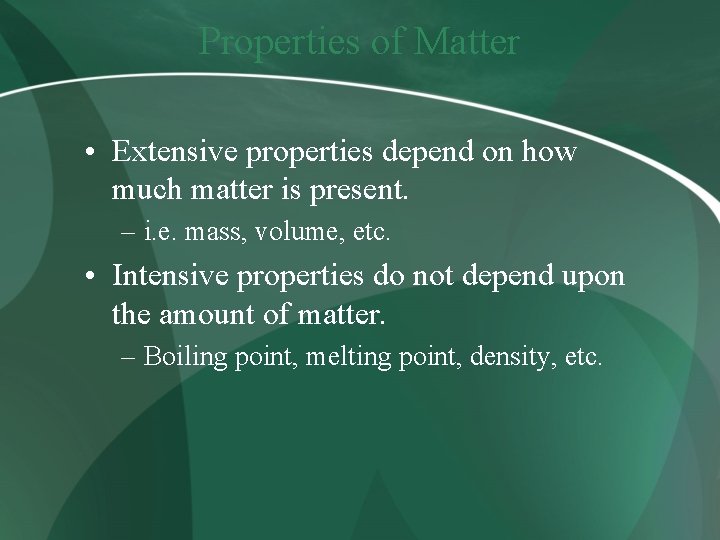Properties of Matter • Extensive properties depend on how much matter is present. –