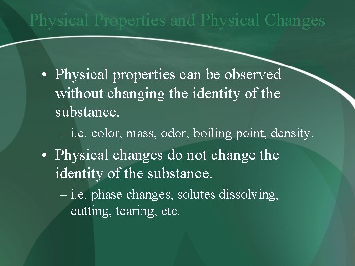 Physical Properties and Physical Changes • Physical properties can be observed without changing the