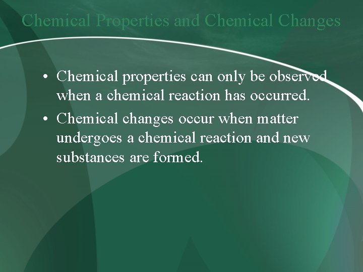 Chemical Properties and Chemical Changes • Chemical properties can only be observed when a