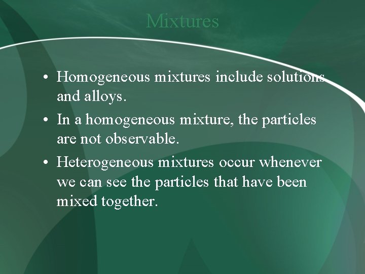Mixtures • Homogeneous mixtures include solutions and alloys. • In a homogeneous mixture, the