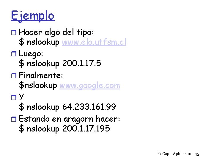 Ejemplo Hacer algo del tipo: $ nslookup www. elo. utfsm. cl Luego: $ nslookup