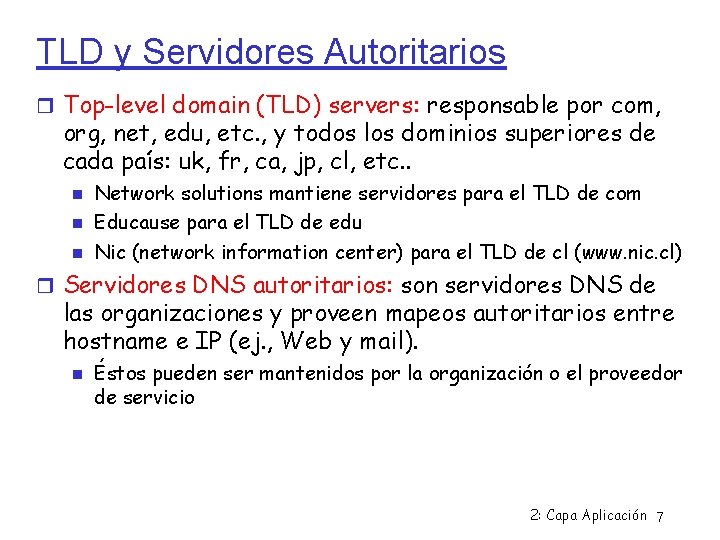 TLD y Servidores Autoritarios Top-level domain (TLD) servers: responsable por com, org, net, edu,