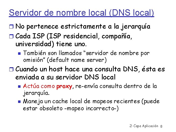 Servidor de nombre local (DNS local) No pertenece estrictamente a la jerarquía Cada ISP