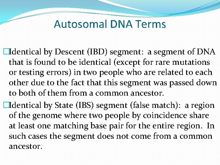 Autosomal DNA Terms �Identical by Descent (IBD) segment: a segment of DNA that is Autosomal DNA Terms �Identical by Descent (IBD) segment: a segment of DNA that is