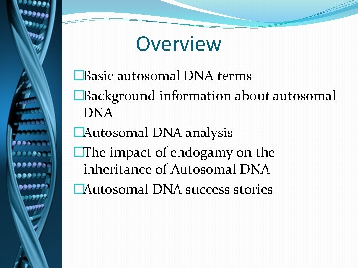 Overview �Basic autosomal DNA terms �Background information about autosomal DNA �Autosomal DNA analysis �The Overview �Basic autosomal DNA terms �Background information about autosomal DNA �Autosomal DNA analysis �The