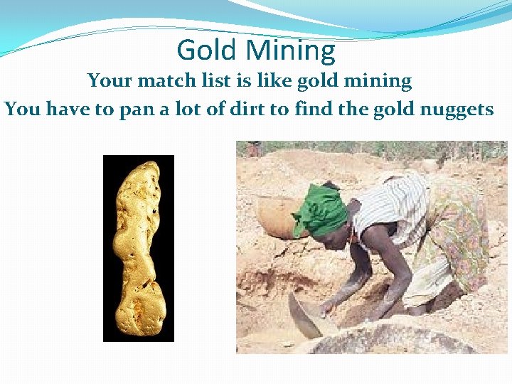 Gold Mining Your match list is like gold mining You have to pan a Gold Mining Your match list is like gold mining You have to pan a