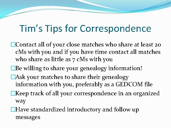 Tim’s Tips for Correspondence �Contact all of your close matches who share at least Tim’s Tips for Correspondence �Contact all of your close matches who share at least