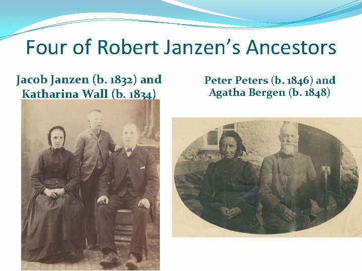 Four of Robert Janzen’s Ancestors Jacob Janzen (b. 1832) and Katharina Wall (b. 1834) Four of Robert Janzen’s Ancestors Jacob Janzen (b. 1832) and Katharina Wall (b. 1834)