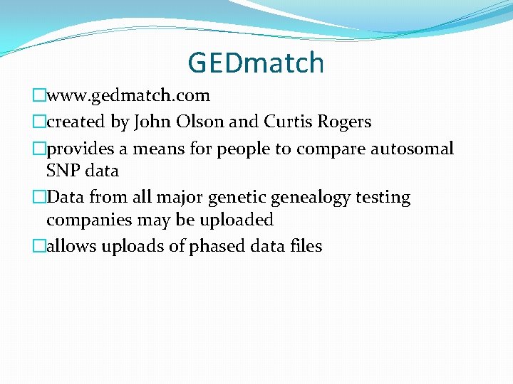 GEDmatch �www. gedmatch. com �created by John Olson and Curtis Rogers �provides a means GEDmatch �www. gedmatch. com �created by John Olson and Curtis Rogers �provides a means