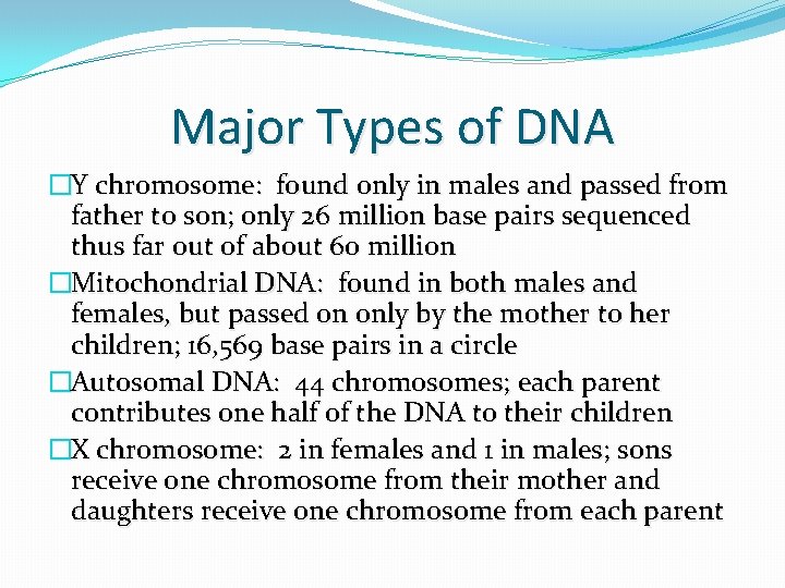 Major Types of DNA �Y chromosome: found only in males and passed from father Major Types of DNA �Y chromosome: found only in males and passed from father