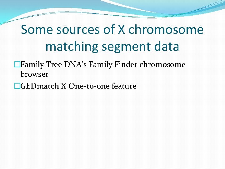 Some sources of X chromosome matching segment data �Family Tree DNA’s Family Finder chromosome Some sources of X chromosome matching segment data �Family Tree DNA’s Family Finder chromosome