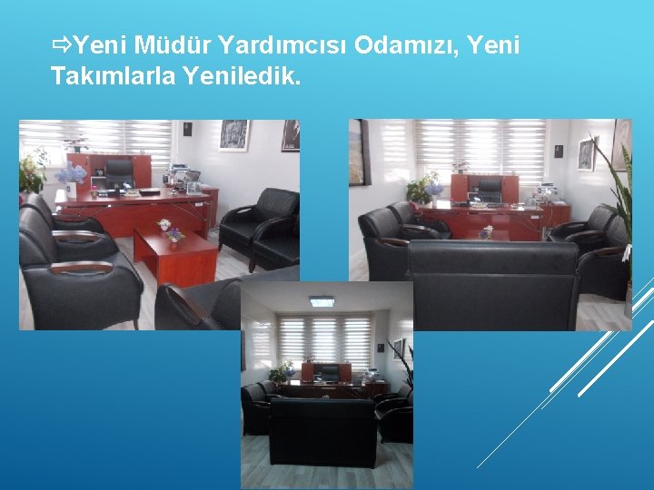  Yeni Müdür Yardımcısı Odamızı, Yeni Takımlarla Yeniledik. 