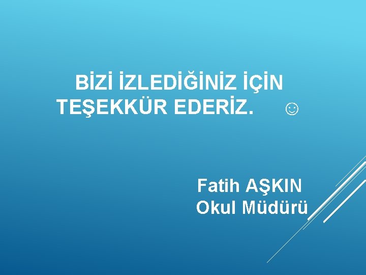 BİZİ İZLEDİĞİNİZ İÇİN TEŞEKKÜR EDERİZ. ☺ Fatih AŞKIN Okul Müdürü 