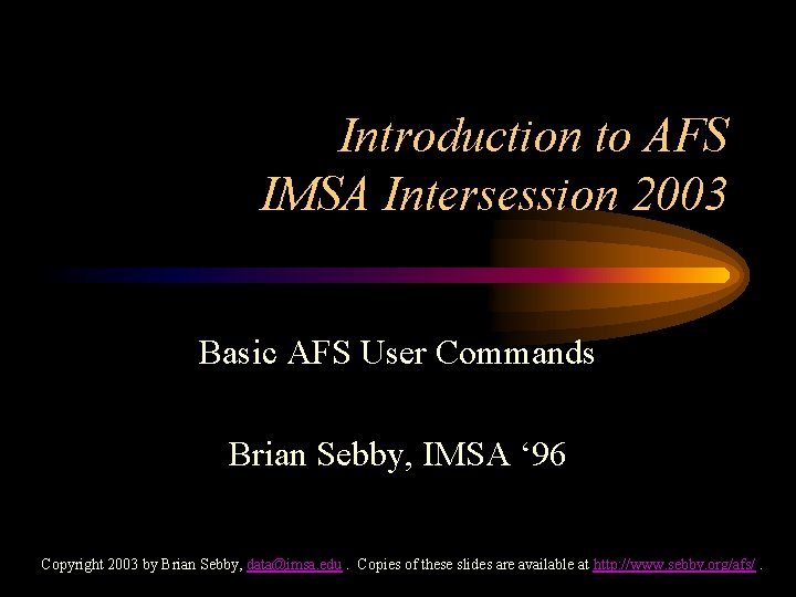 Introduction to AFS IMSA Intersession 2003 Basic AFS User Commands Brian Sebby, IMSA ‘