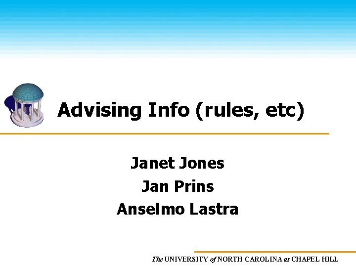 Advising Info (rules, etc) Janet Jones Jan Prins Anselmo Lastra The UNIVERSITY of NORTH