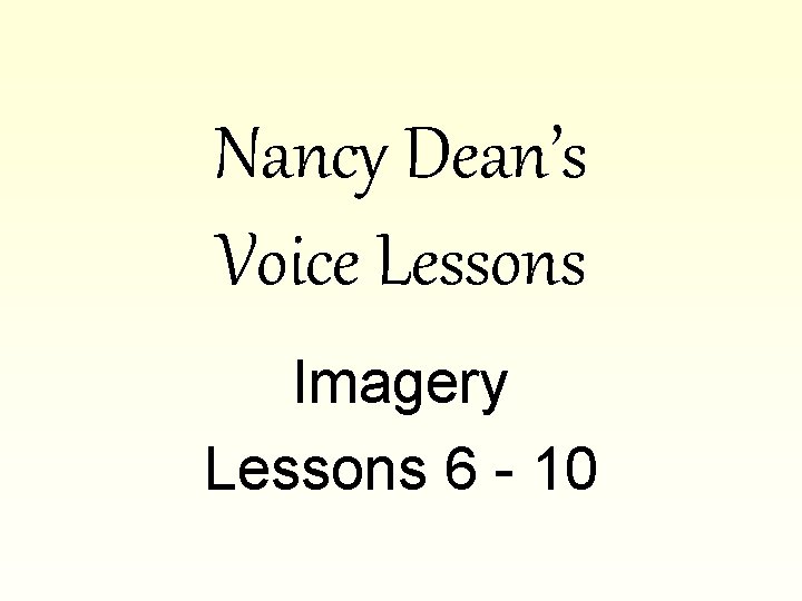 Nancy Dean’s Voice Lessons Imagery Lessons 6 - 10 