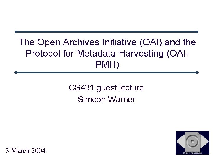 The Open Archives Initiative (OAI) and the Protocol for Metadata Harvesting (OAIPMH) CS 431