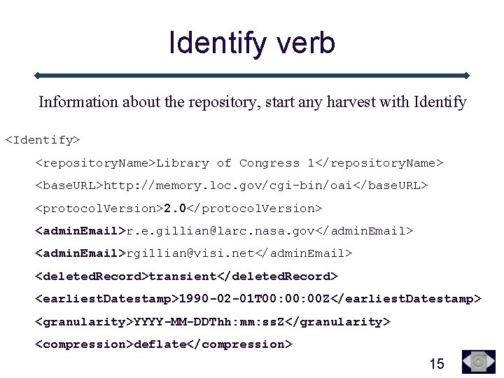 Identify verb Information about the repository, start any harvest with Identify <Identify> <repository. Name>Library