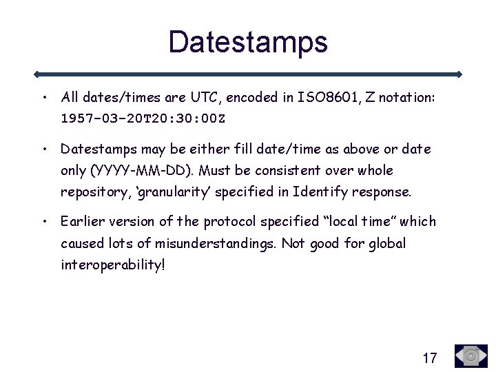 Datestamps • All dates/times are UTC, encoded in ISO 8601, Z notation: 1957 -03