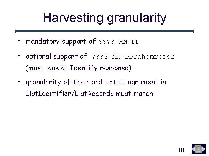 Harvesting granularity • mandatory support of YYYY-MM-DD • optional support of YYYY-MM-DDThh: mm: ss.