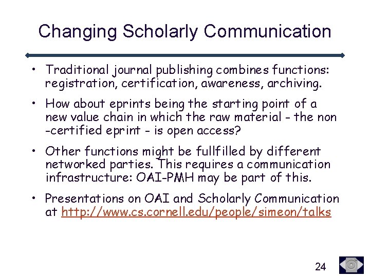 Changing Scholarly Communication • Traditional journal publishing combines functions: registration, certification, awareness, archiving. •