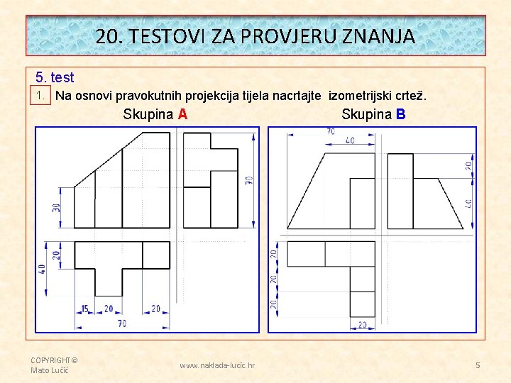 20. TESTOVI ZA PROVJERU ZNANJA 5. test 1. Na osnovi pravokutnih projekcija tijela nacrtajte