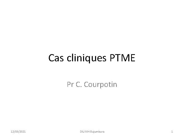 Cas cliniques PTME Pr C. Courpotin 12/09/2021 DIU VIH Bujumbura 1 