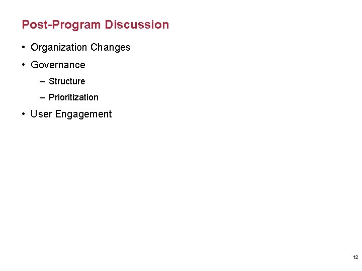 Post-Program Discussion • Organization Changes • Governance – Structure – Prioritization • User Engagement Post-Program Discussion • Organization Changes • Governance – Structure – Prioritization • User Engagement