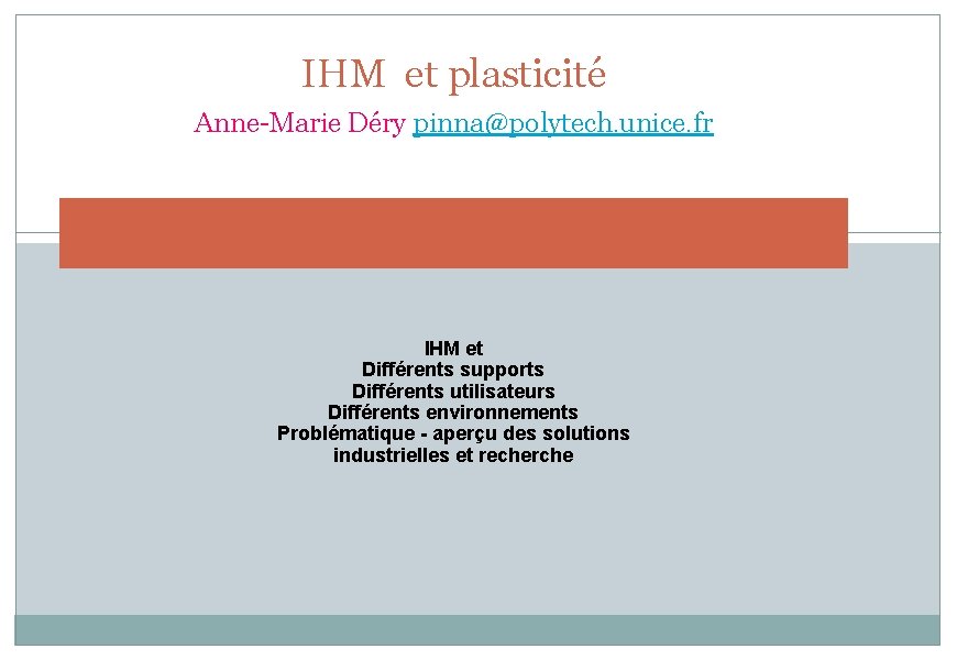 IHM et plasticité Anne-Marie Déry pinna@polytech. unice. fr IHM et Différents supports Différents utilisateurs