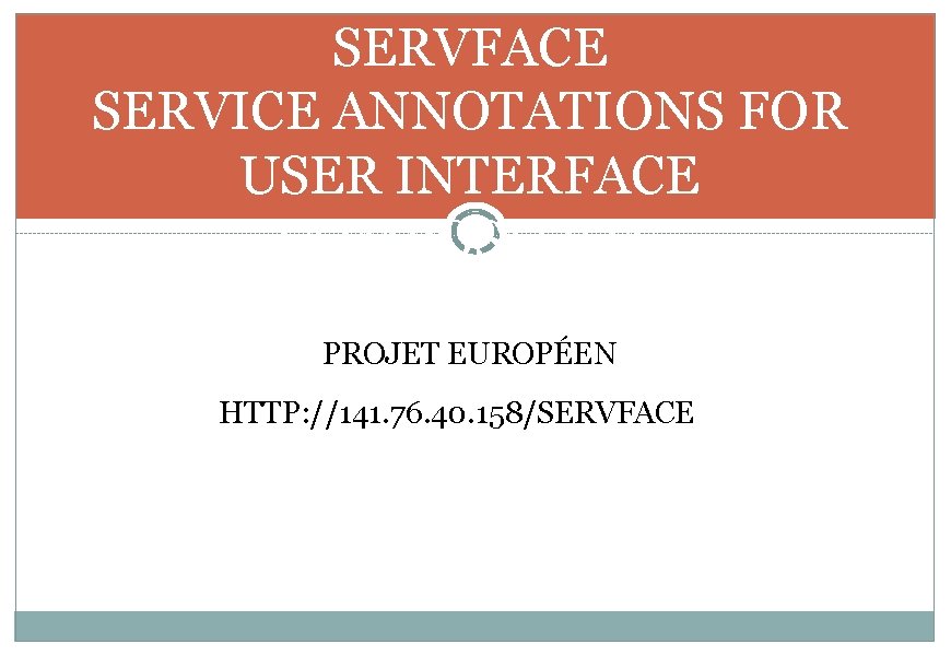 SERVFACE SERVICE ANNOTATIONS FOR USER INTERFACE COMPOSITION PROJET EUROPÉEN HTTP: //141. 76. 40. 158/SERVFACE