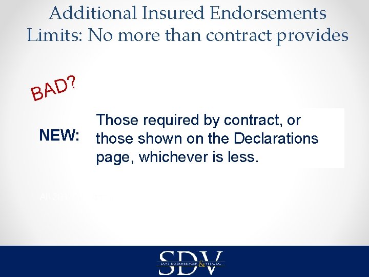 Additional Insured Endorsements Limits: No more than contract provides ? D BA NEW: Those