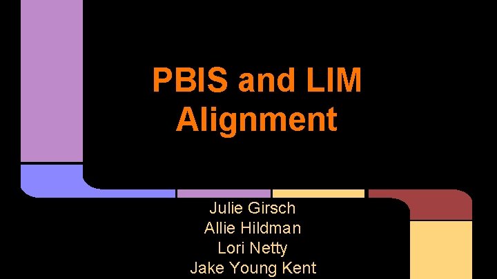 PBIS and LIM Alignment Julie Girsch Allie Hildman Lori Netty Jake Young Kent 