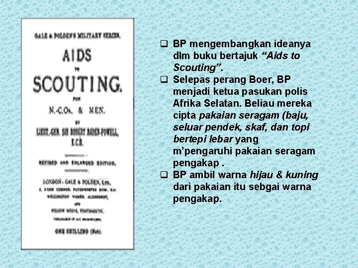 q BP mengembangkan ideanya dlm buku bertajuk “Aids to Scouting”. q Selepas perang Boer,