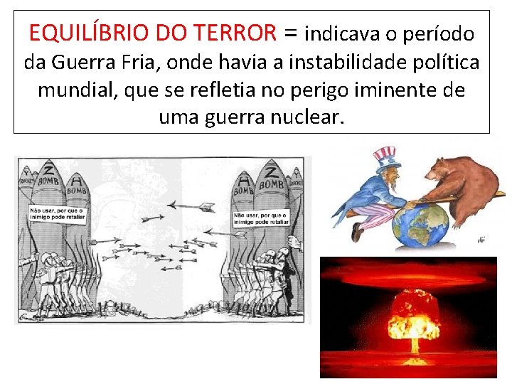 EQUILÍBRIO DO TERROR = indicava o período da Guerra Fria, onde havia a instabilidade