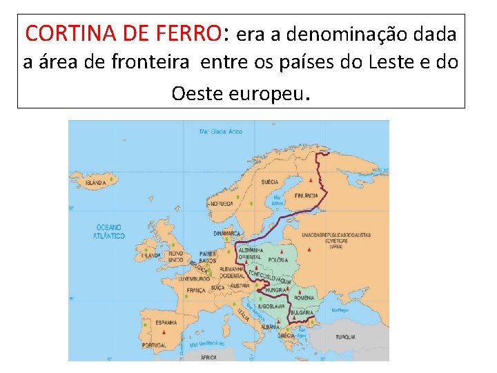 CORTINA DE FERRO: era a denominação dada a área de fronteira entre os países