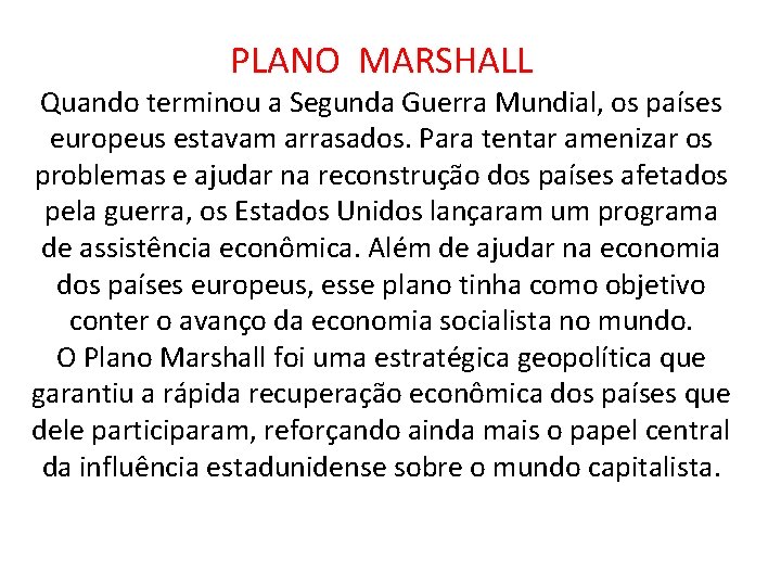 PLANO MARSHALL Quando terminou a Segunda Guerra Mundial, os países europeus estavam arrasados. Para