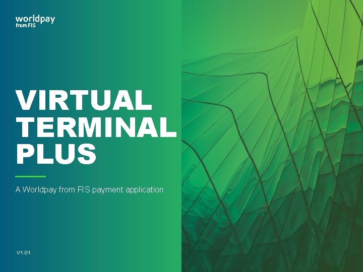 VIRTUAL TERMINAL PLUS A Worldpay from FIS payment application V 1. 01 VIRTUAL TERMINAL PLUS A Worldpay from FIS payment application V 1. 01