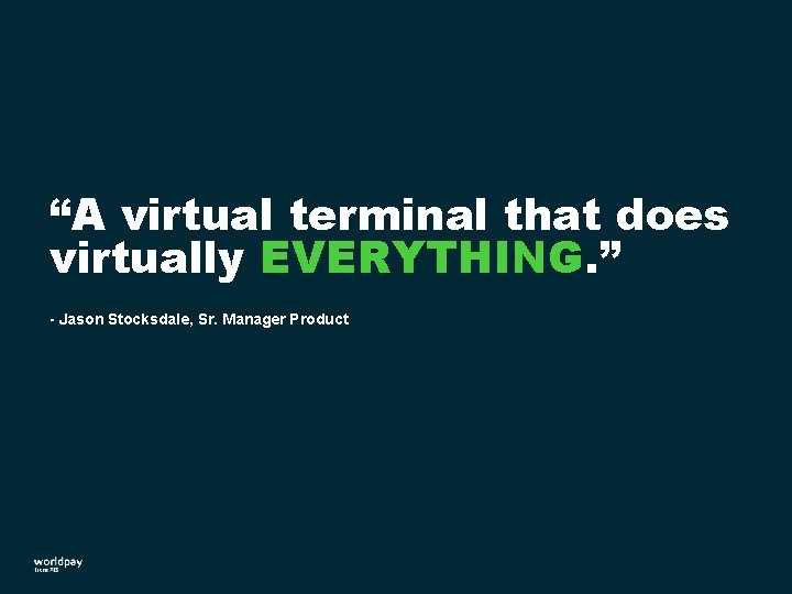 “A virtual terminal that does virtually EVERYTHING. ” - Jason Stocksdale, Sr. Manager Product “A virtual terminal that does virtually EVERYTHING. ” - Jason Stocksdale, Sr. Manager Product